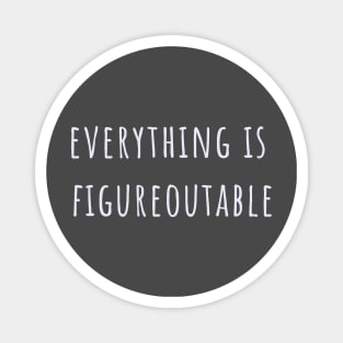 Everything is figureoutable Magnet